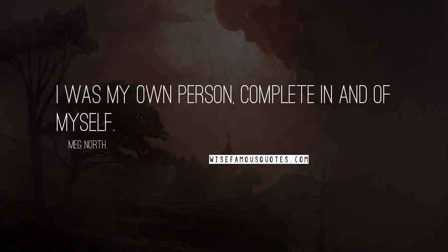 Meg North Quotes: I was my own person, complete in and of myself.