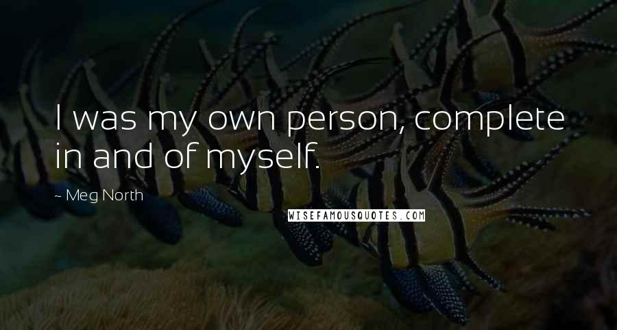 Meg North Quotes: I was my own person, complete in and of myself.