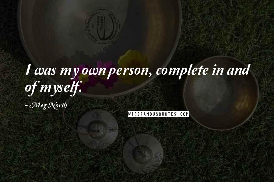 Meg North Quotes: I was my own person, complete in and of myself.