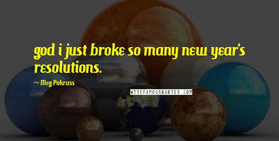Meg Pokrass Quotes: god i just broke so many new year's resolutions.