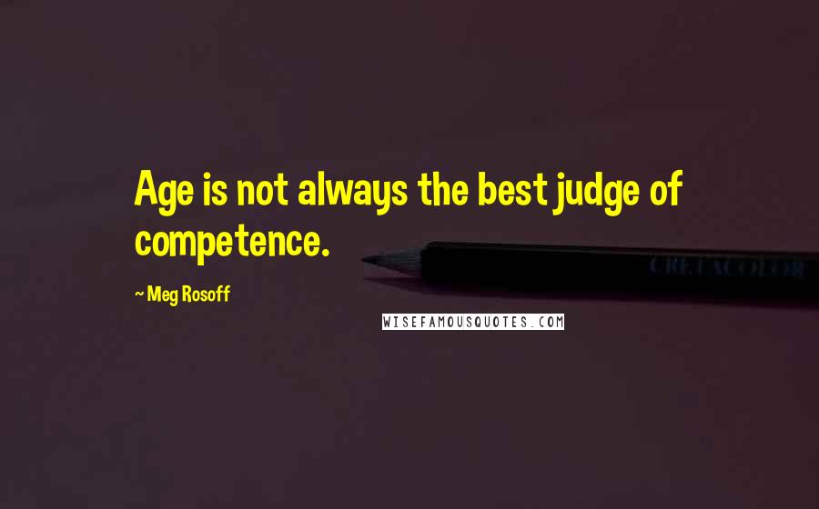 Meg Rosoff Quotes: Age is not always the best judge of competence.