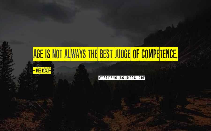 Meg Rosoff Quotes: Age is not always the best judge of competence.