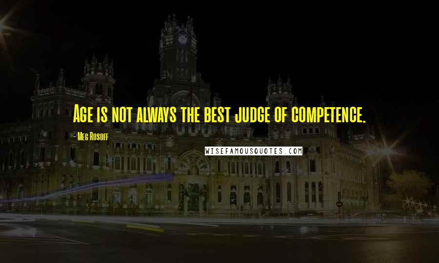 Meg Rosoff Quotes: Age is not always the best judge of competence.