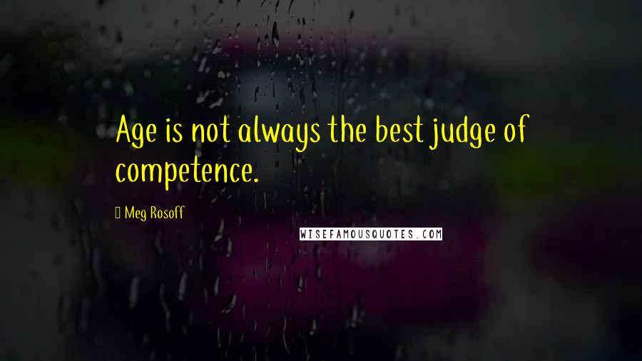 Meg Rosoff Quotes: Age is not always the best judge of competence.