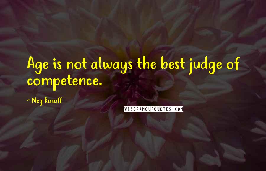 Meg Rosoff Quotes: Age is not always the best judge of competence.