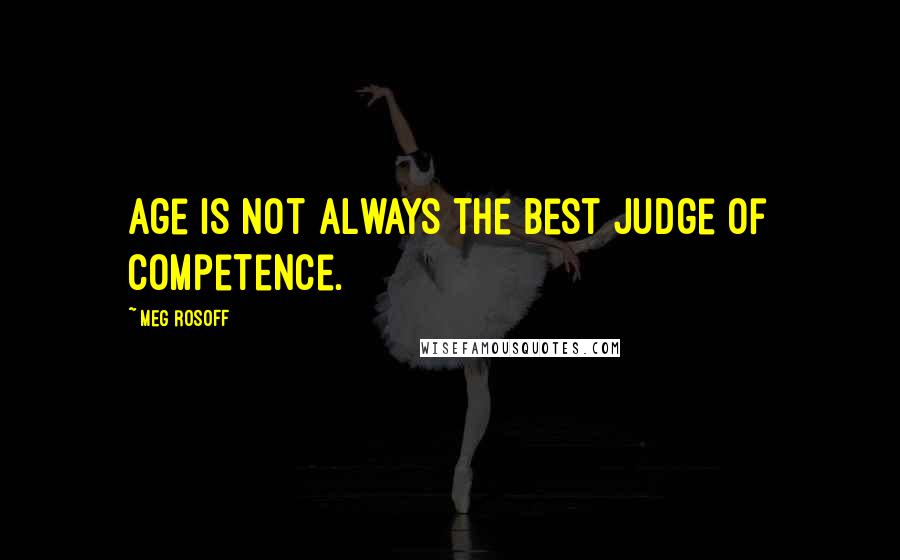 Meg Rosoff Quotes: Age is not always the best judge of competence.