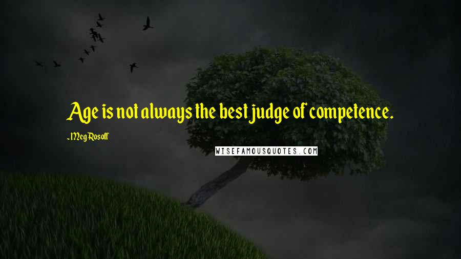 Meg Rosoff Quotes: Age is not always the best judge of competence.