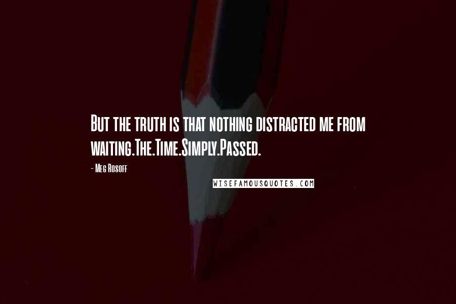 Meg Rosoff Quotes: But the truth is that nothing distracted me from waiting.The.Time.Simply.Passed.