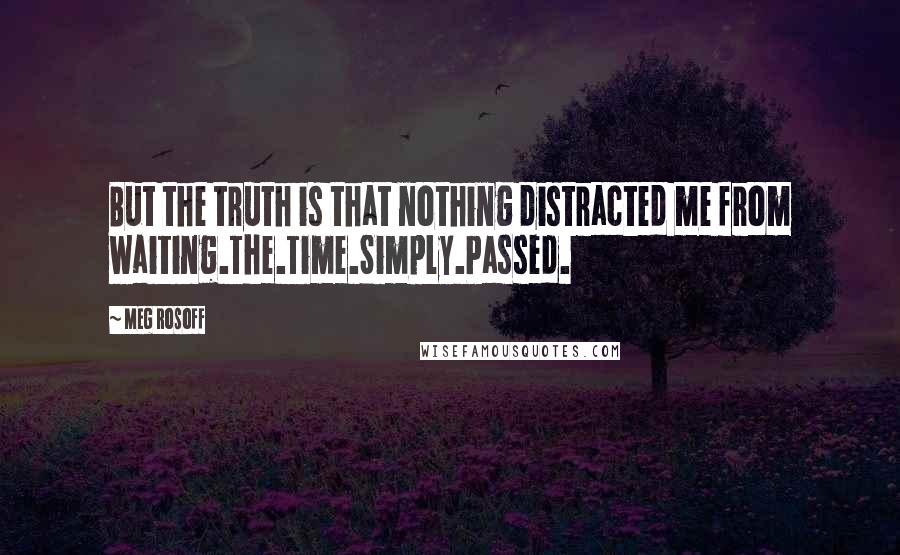 Meg Rosoff Quotes: But the truth is that nothing distracted me from waiting.The.Time.Simply.Passed.