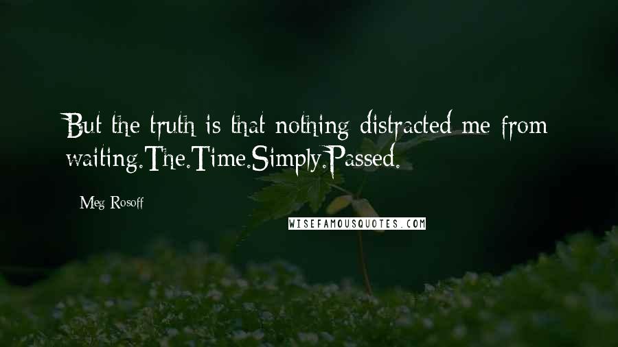 Meg Rosoff Quotes: But the truth is that nothing distracted me from waiting.The.Time.Simply.Passed.