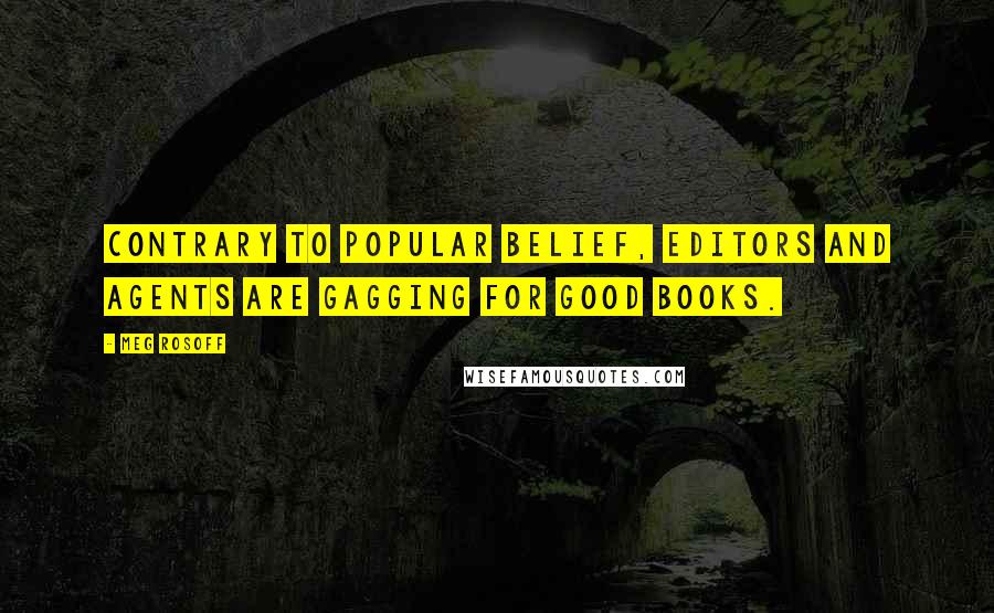 Meg Rosoff Quotes: Contrary to popular belief, editors and agents are gagging for good books.