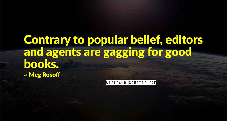 Meg Rosoff Quotes: Contrary to popular belief, editors and agents are gagging for good books.