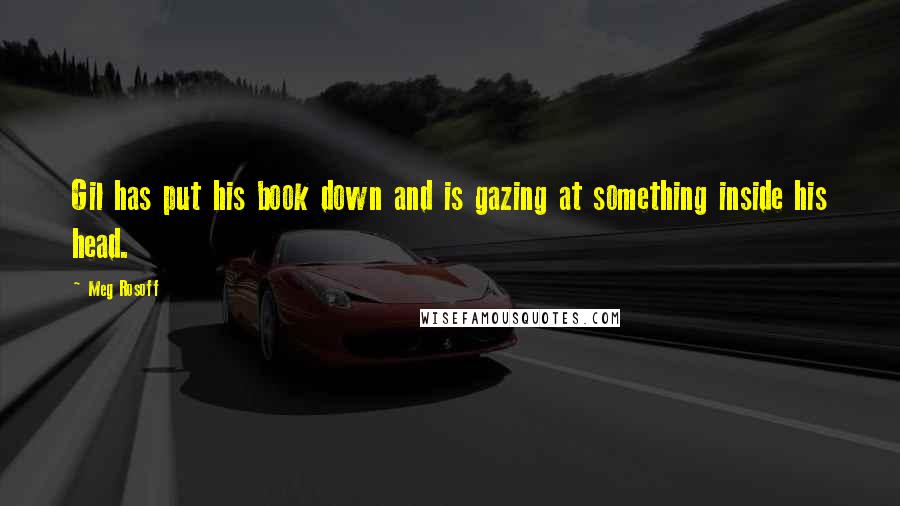 Meg Rosoff Quotes: Gil has put his book down and is gazing at something inside his head.