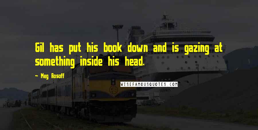 Meg Rosoff Quotes: Gil has put his book down and is gazing at something inside his head.