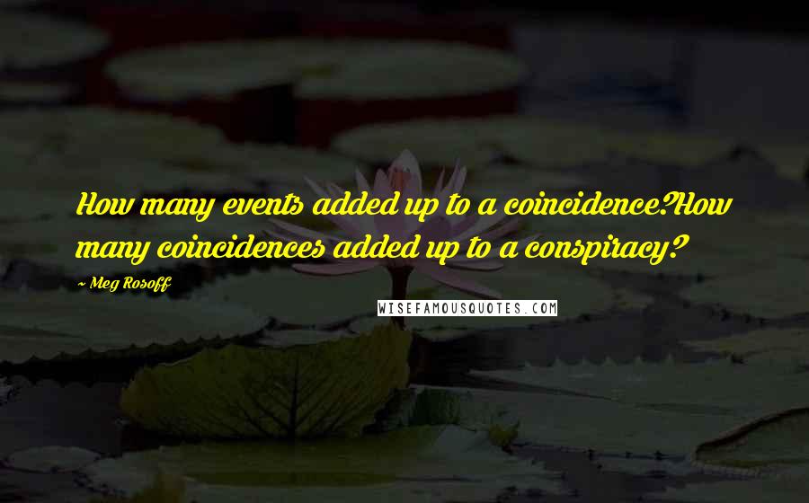 Meg Rosoff Quotes: How many events added up to a coincidence?How many coincidences added up to a conspiracy?