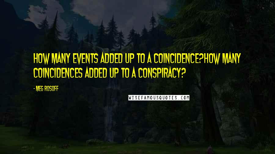 Meg Rosoff Quotes: How many events added up to a coincidence?How many coincidences added up to a conspiracy?