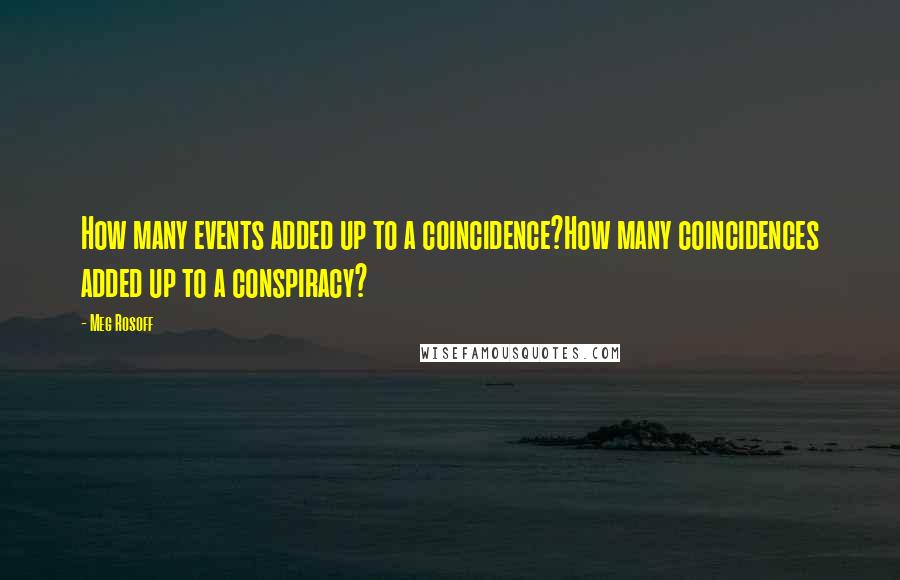 Meg Rosoff Quotes: How many events added up to a coincidence?How many coincidences added up to a conspiracy?