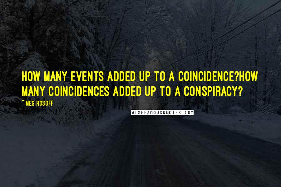 Meg Rosoff Quotes: How many events added up to a coincidence?How many coincidences added up to a conspiracy?