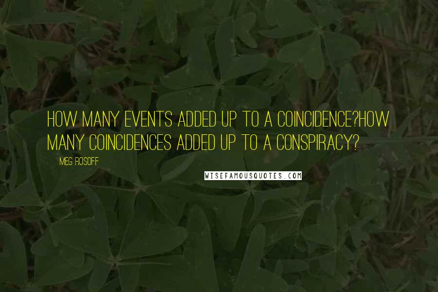 Meg Rosoff Quotes: How many events added up to a coincidence?How many coincidences added up to a conspiracy?