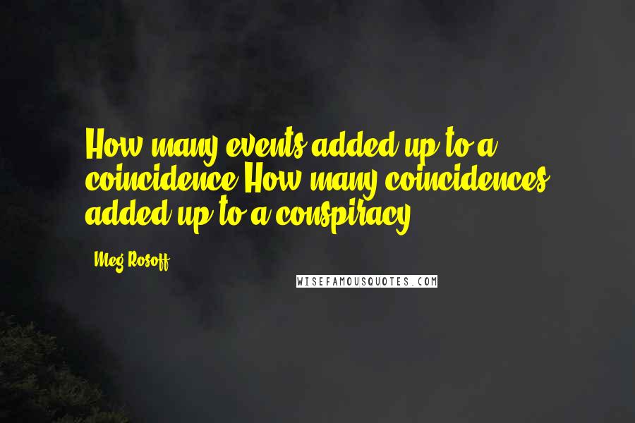 Meg Rosoff Quotes: How many events added up to a coincidence?How many coincidences added up to a conspiracy?