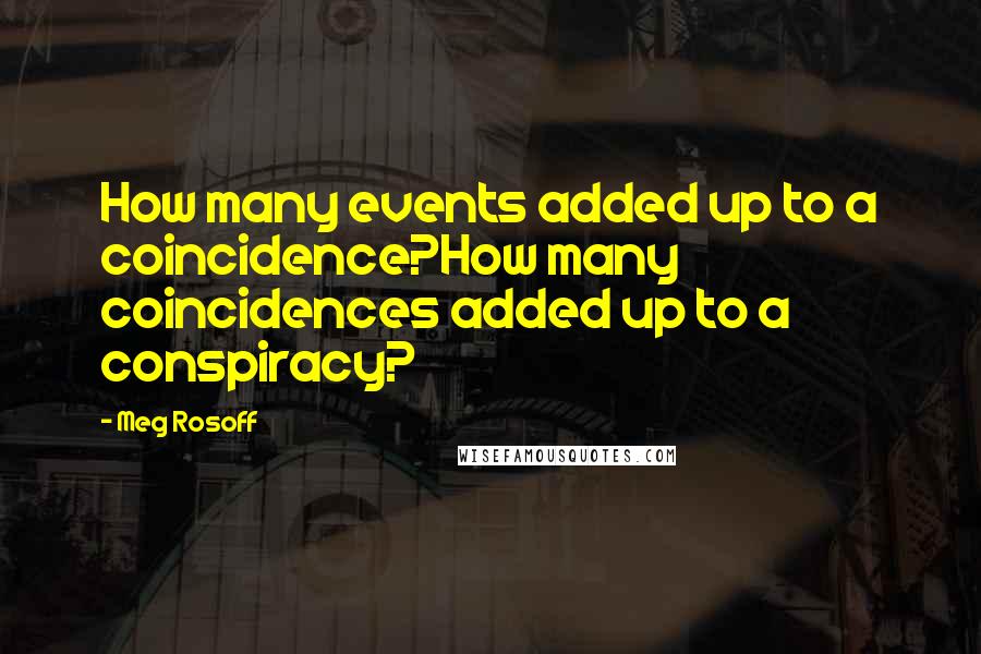 Meg Rosoff Quotes: How many events added up to a coincidence?How many coincidences added up to a conspiracy?