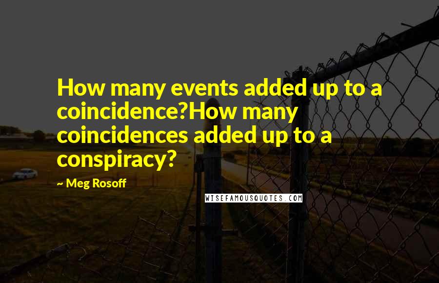 Meg Rosoff Quotes: How many events added up to a coincidence?How many coincidences added up to a conspiracy?