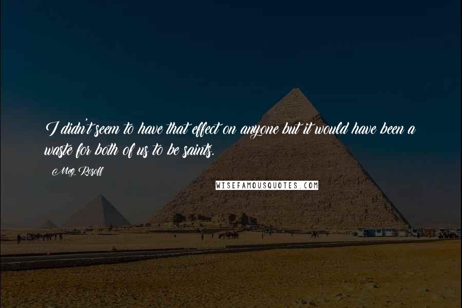 Meg Rosoff Quotes: I didn't seem to have that effect on anyone but it would have been a waste for both of us to be saints.