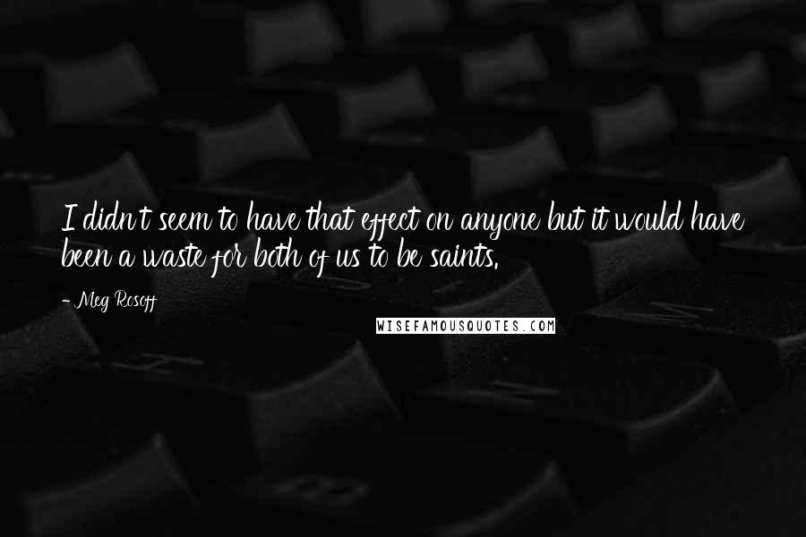 Meg Rosoff Quotes: I didn't seem to have that effect on anyone but it would have been a waste for both of us to be saints.