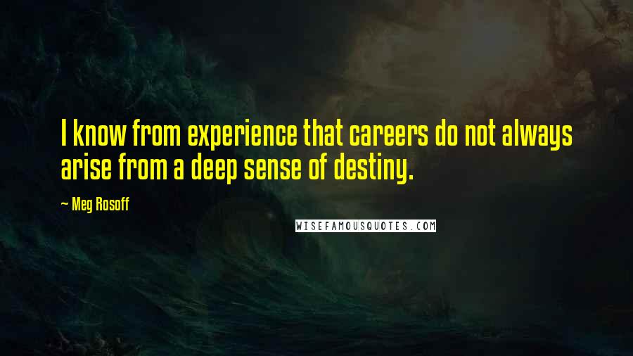 Meg Rosoff Quotes: I know from experience that careers do not always arise from a deep sense of destiny.