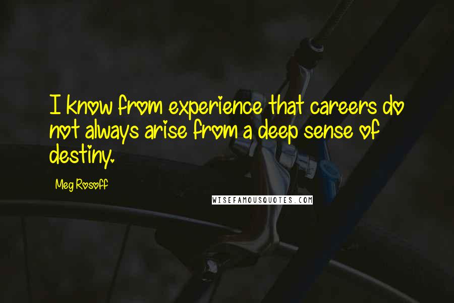 Meg Rosoff Quotes: I know from experience that careers do not always arise from a deep sense of destiny.