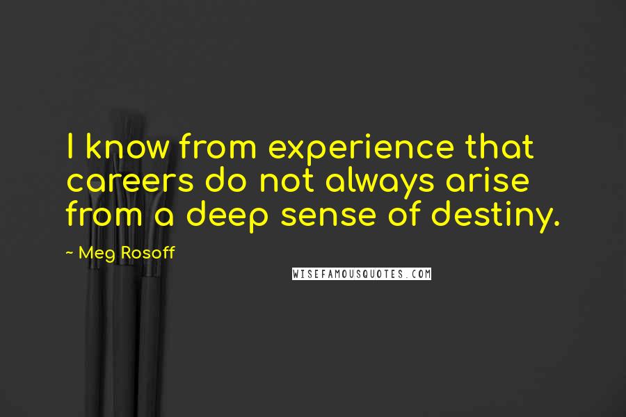 Meg Rosoff Quotes: I know from experience that careers do not always arise from a deep sense of destiny.