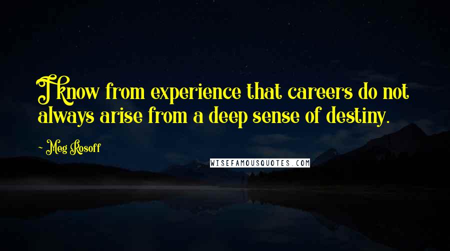 Meg Rosoff Quotes: I know from experience that careers do not always arise from a deep sense of destiny.