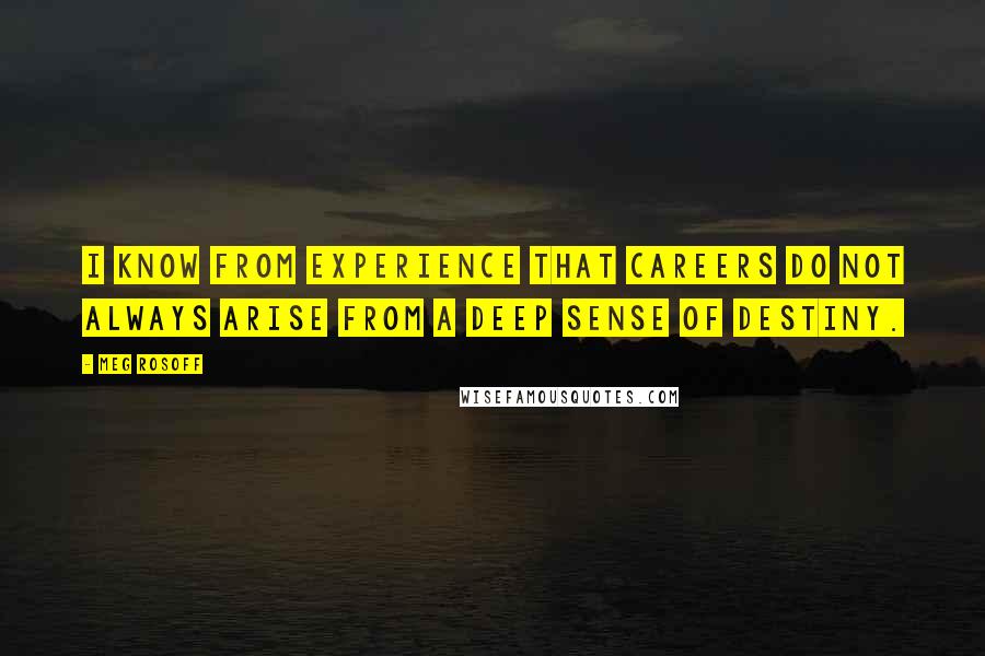 Meg Rosoff Quotes: I know from experience that careers do not always arise from a deep sense of destiny.