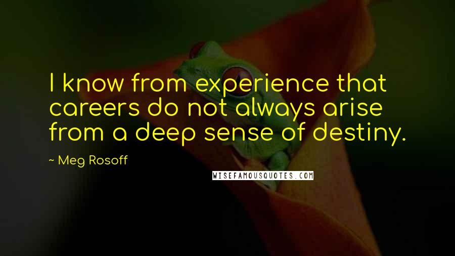 Meg Rosoff Quotes: I know from experience that careers do not always arise from a deep sense of destiny.