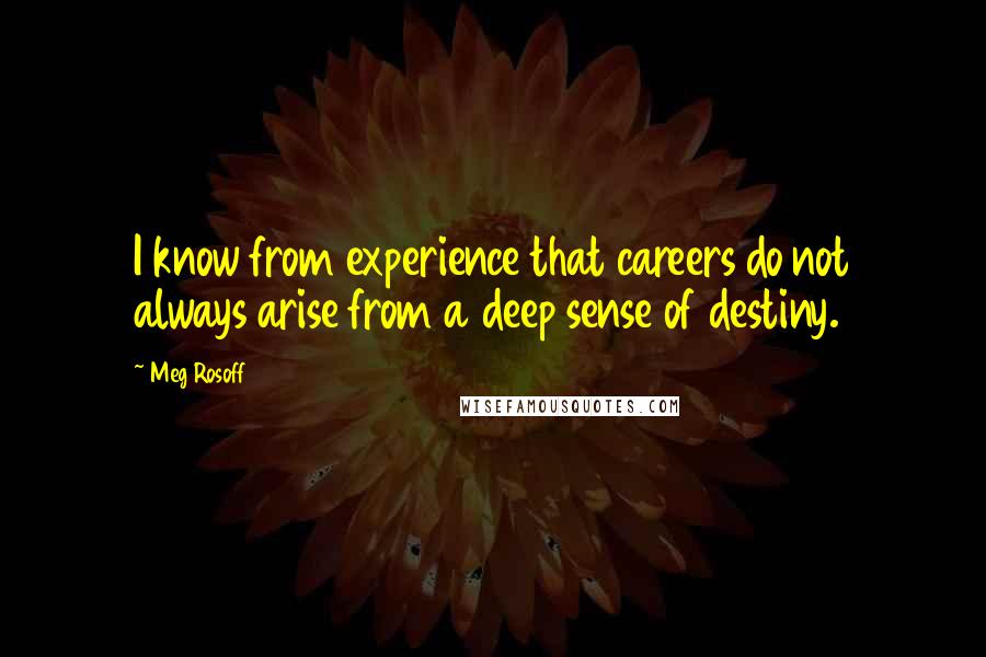 Meg Rosoff Quotes: I know from experience that careers do not always arise from a deep sense of destiny.