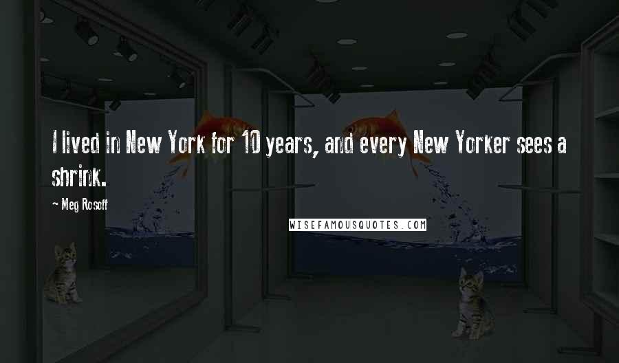 Meg Rosoff Quotes: I lived in New York for 10 years, and every New Yorker sees a shrink.