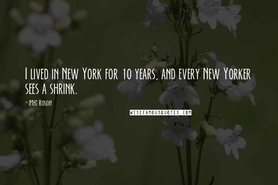 Meg Rosoff Quotes: I lived in New York for 10 years, and every New Yorker sees a shrink.
