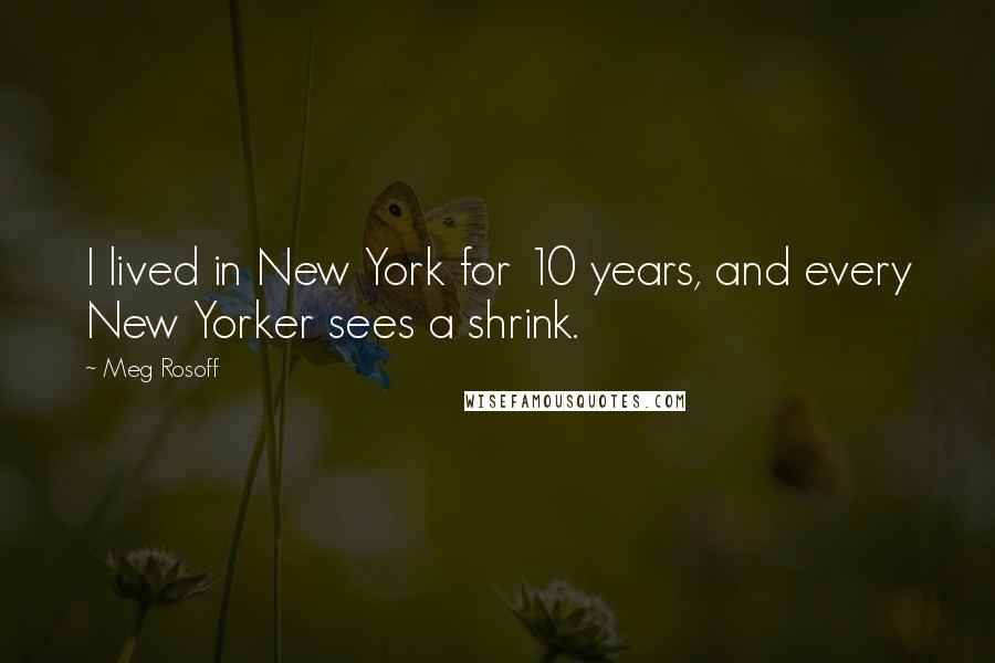 Meg Rosoff Quotes: I lived in New York for 10 years, and every New Yorker sees a shrink.