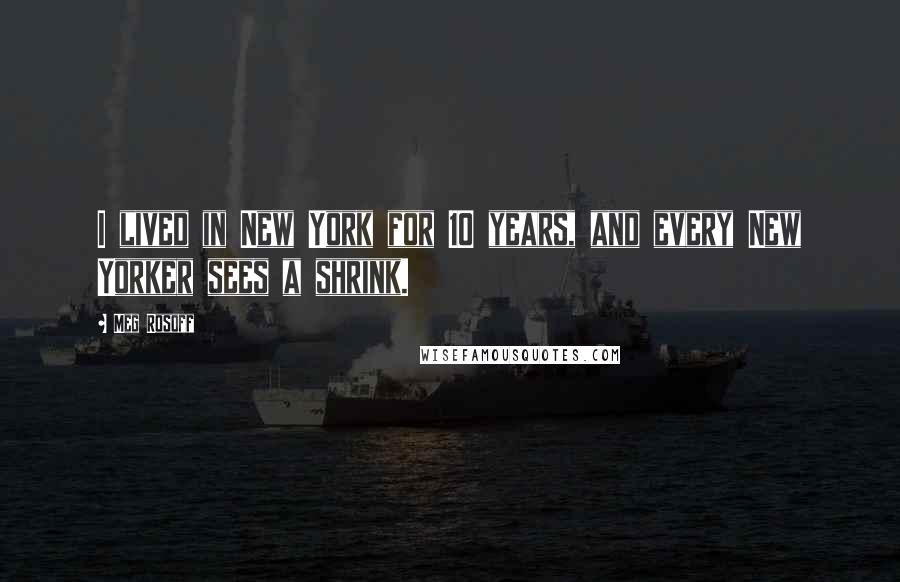 Meg Rosoff Quotes: I lived in New York for 10 years, and every New Yorker sees a shrink.