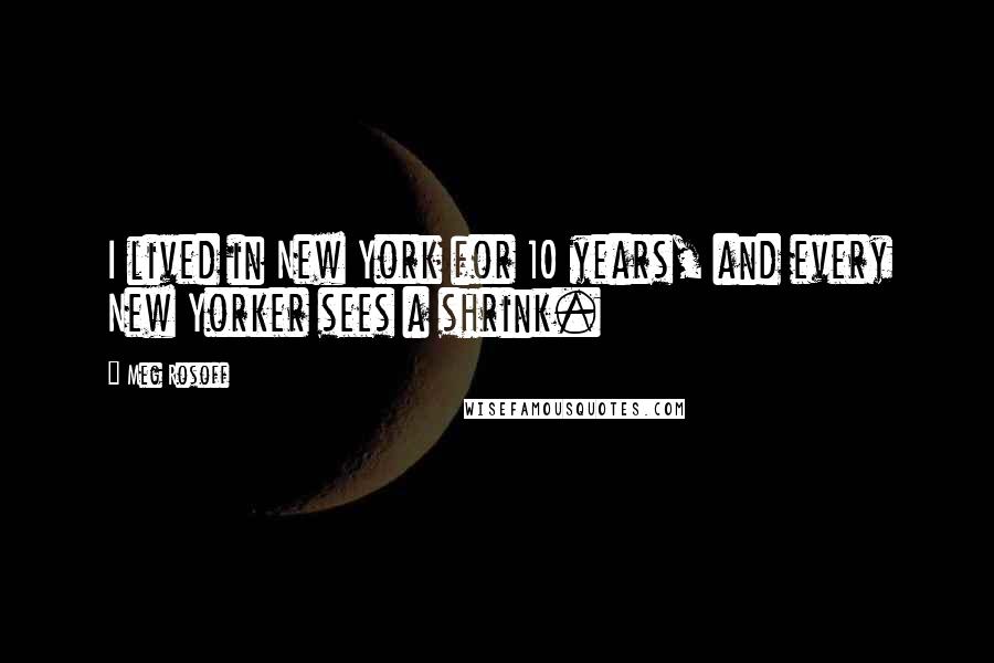 Meg Rosoff Quotes: I lived in New York for 10 years, and every New Yorker sees a shrink.