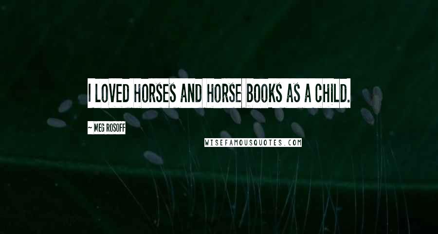 Meg Rosoff Quotes: I loved horses and horse books as a child.