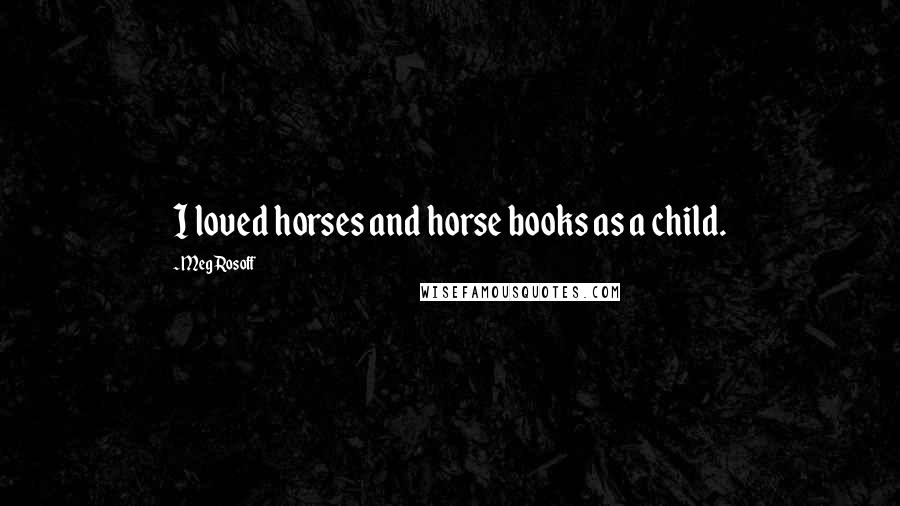 Meg Rosoff Quotes: I loved horses and horse books as a child.