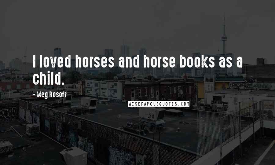 Meg Rosoff Quotes: I loved horses and horse books as a child.