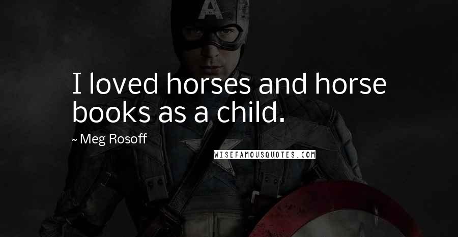 Meg Rosoff Quotes: I loved horses and horse books as a child.