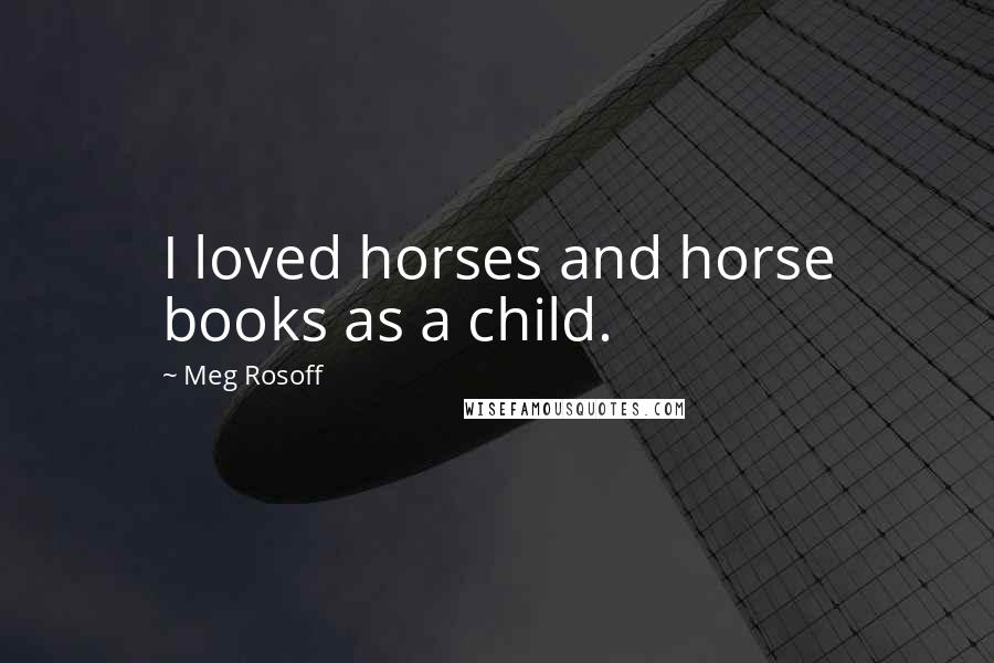 Meg Rosoff Quotes: I loved horses and horse books as a child.