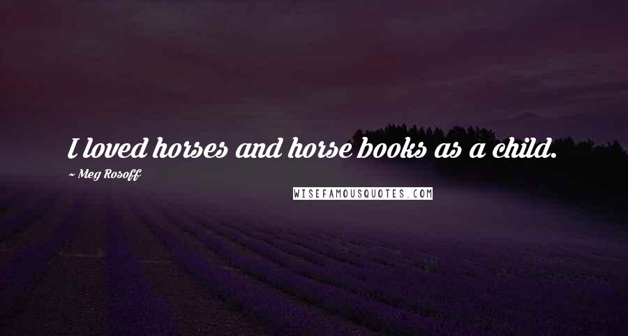 Meg Rosoff Quotes: I loved horses and horse books as a child.