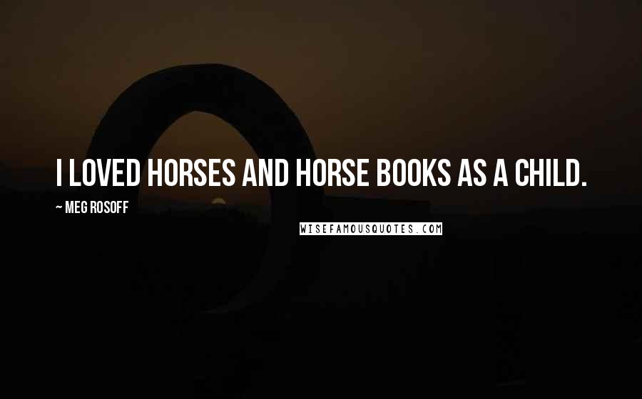 Meg Rosoff Quotes: I loved horses and horse books as a child.