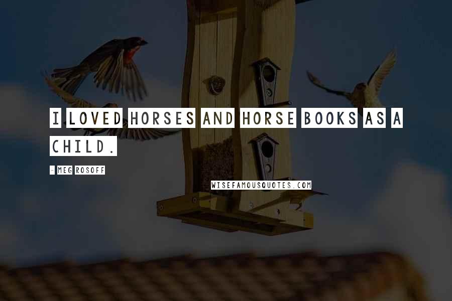 Meg Rosoff Quotes: I loved horses and horse books as a child.