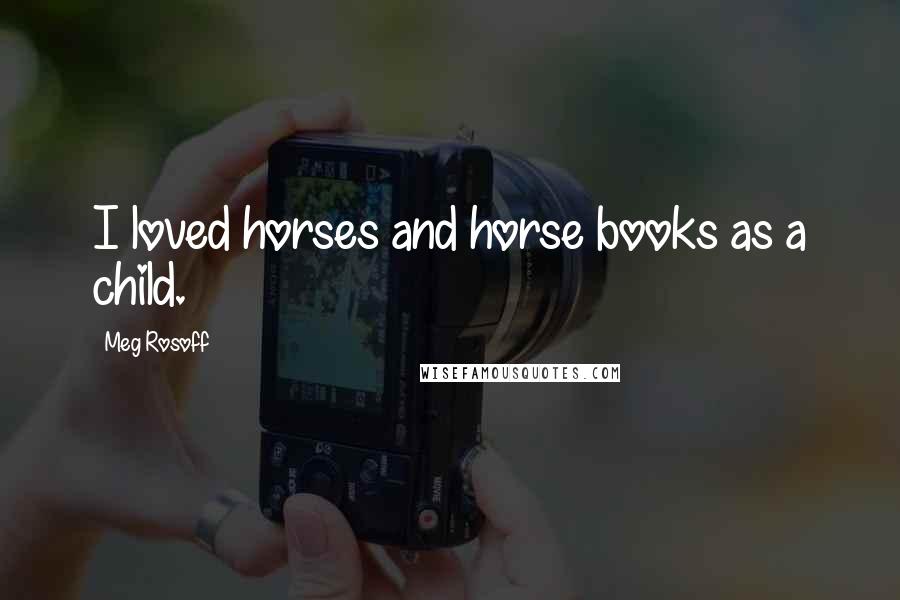 Meg Rosoff Quotes: I loved horses and horse books as a child.