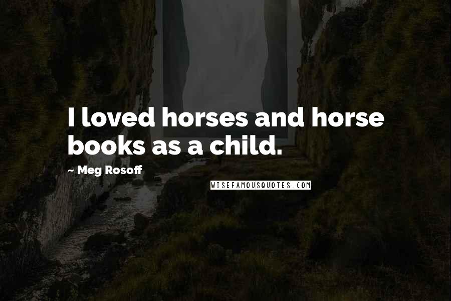 Meg Rosoff Quotes: I loved horses and horse books as a child.